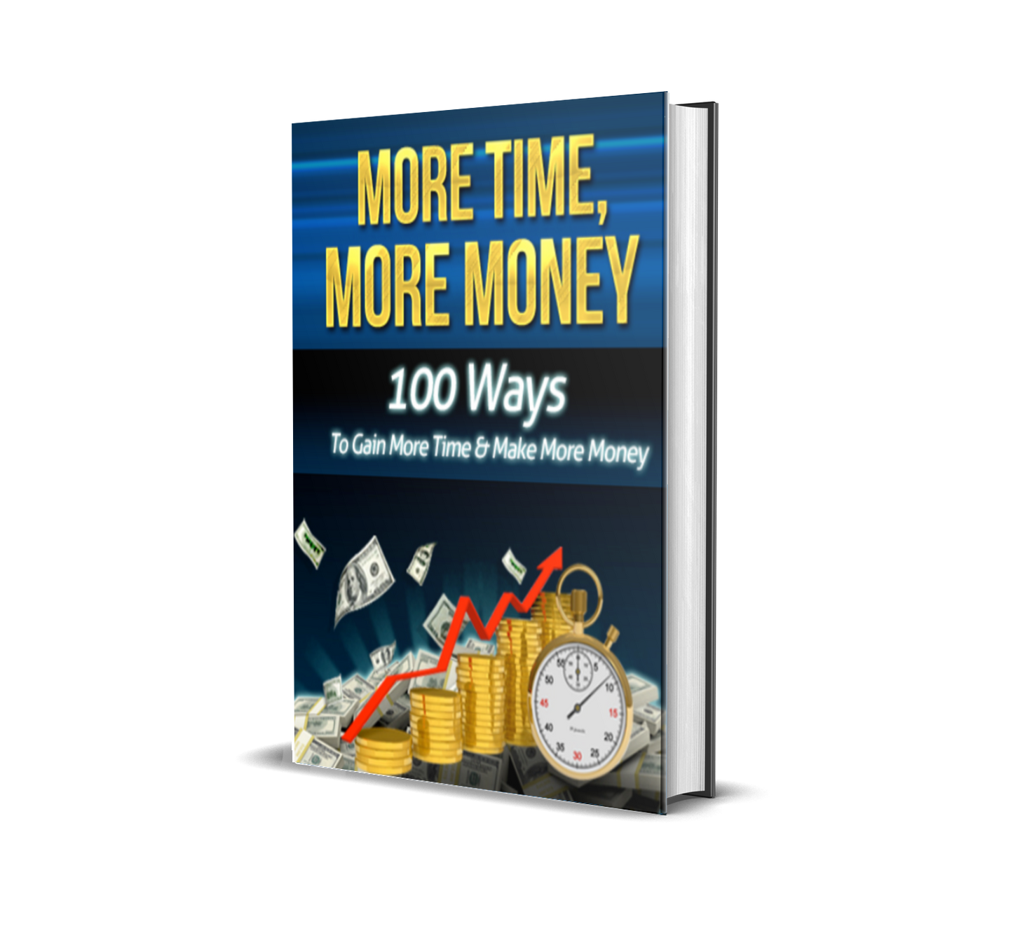 More Time. More Money. More Freedom. 100 Proven Ways to Escape the Rat Race & Build Real Wealth