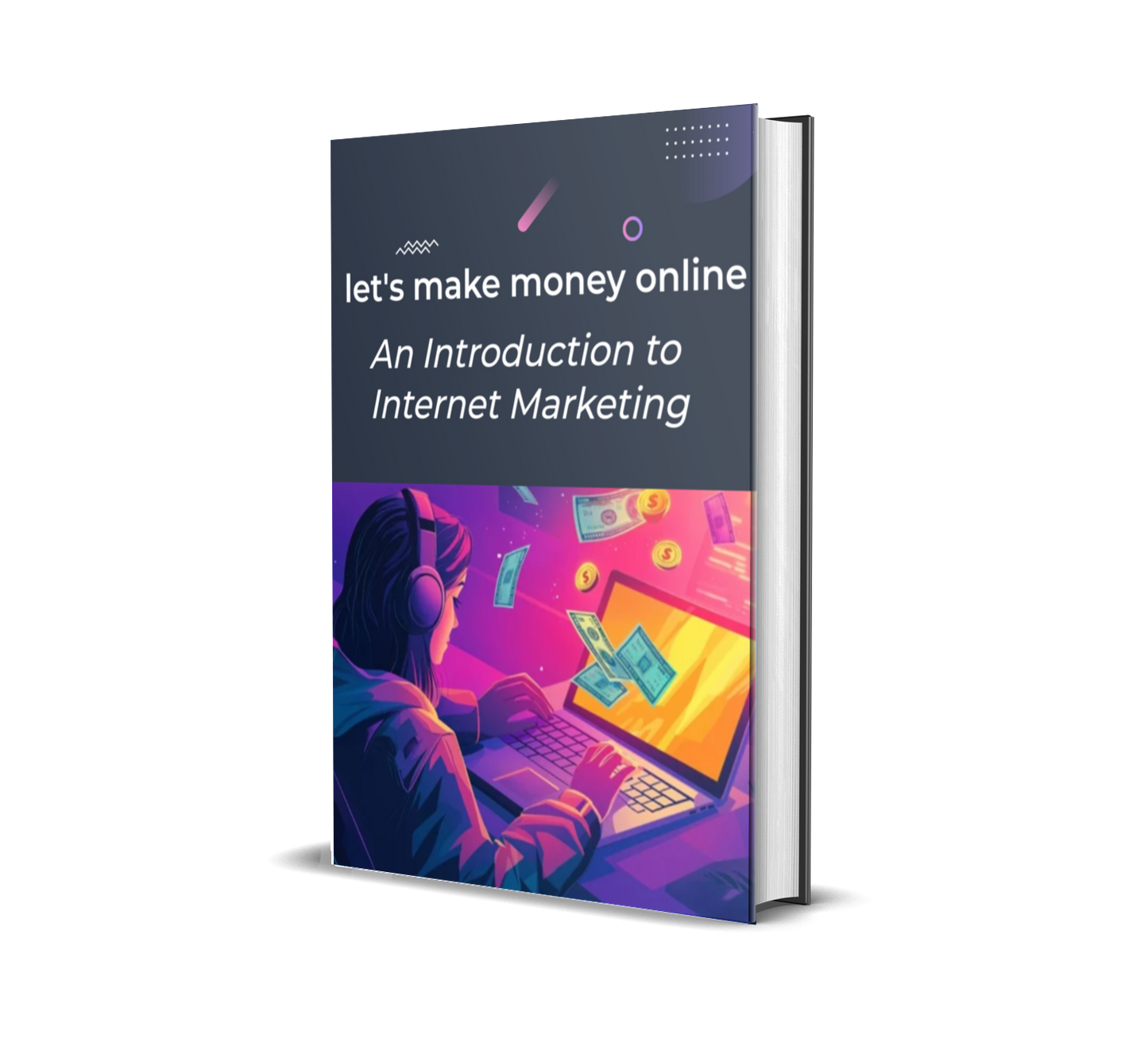 Let’s Make Money Online: Your Beginner's Blueprint to Building Income from Scratch